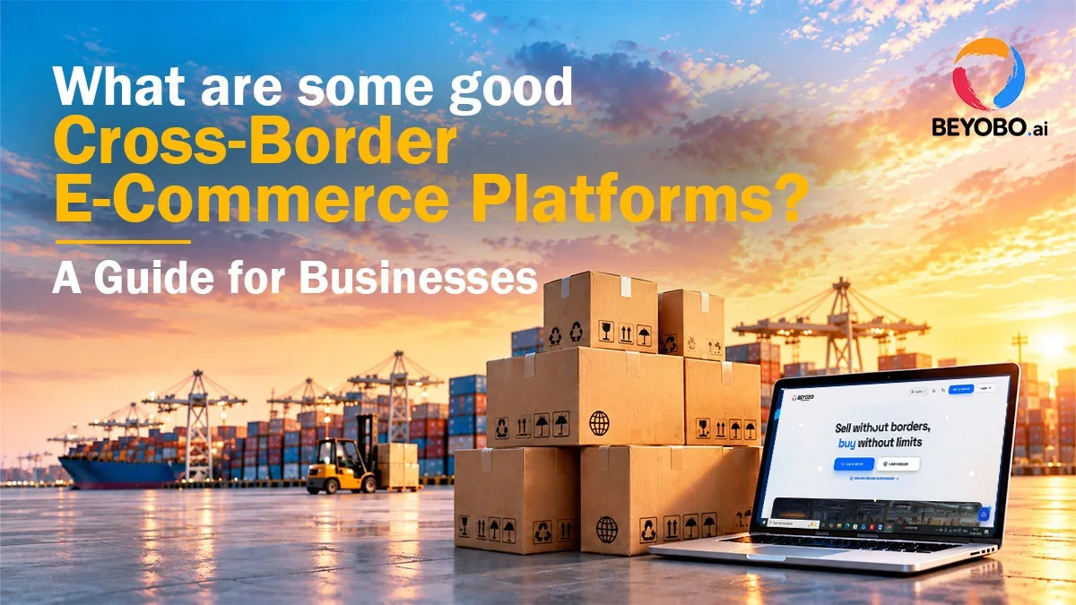 What Are Some Good Cross-Border E-Commerce Platforms? A Guide for Businesses